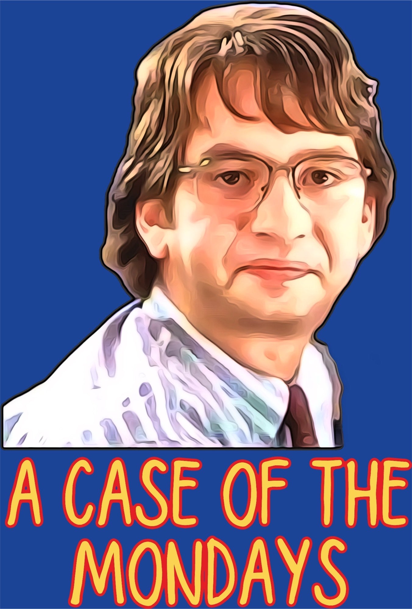 A CASE OF THE MONDAYS