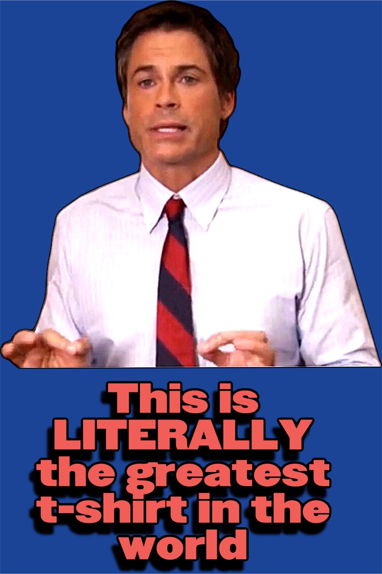 LITERALLY THE GREATEST T-SHIRT IN THE WORLD