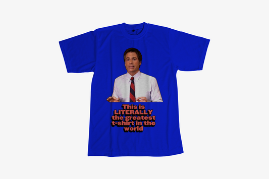 LITERALLY THE GREATEST T-SHIRT IN THE WORLD