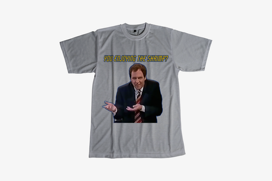 YOU ENJOYING THE SHRIMP?